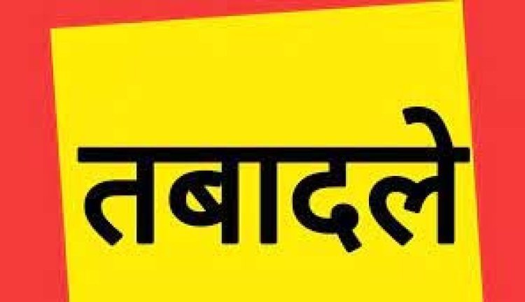 कुल 166 अधिकारियों और कर्मचारियों का हुआ तबादला, आदेश जारी